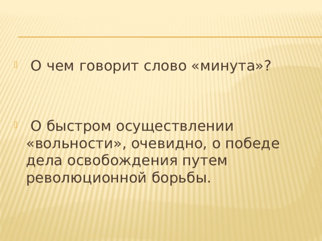  О чем говорит слово «минута»?  О быстром осуществлении «вольности», очевидно, о победе дела освобождения путем революционной борьбы. 