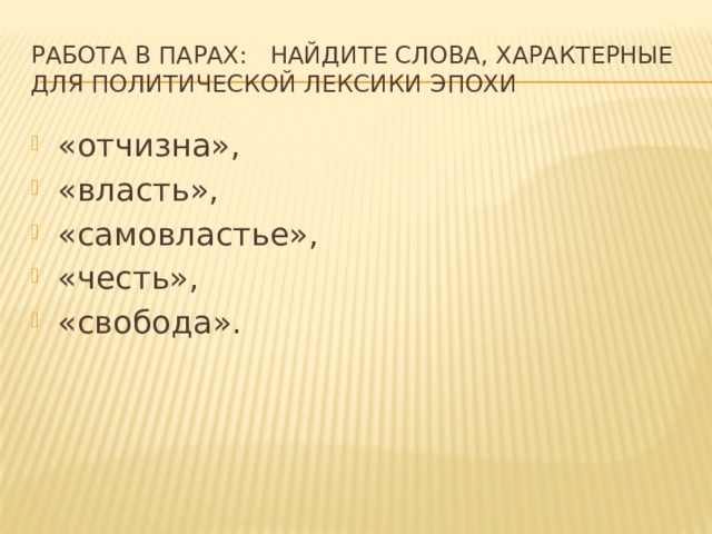 Работа в парах: Найдите слова, характерные для политической лексики эпохи «отчизна», «власть», «самовластье», «честь», «свобода». 