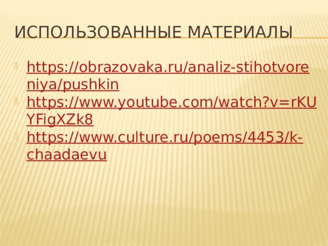Использованные материалы https://obrazovaka.ru/analiz-stihotvoreniya/pushkin https://www.youtube.com/watch?v=rKUYFigXZk8 https://www.culture.ru/poems/4453/k-chaadaevu 