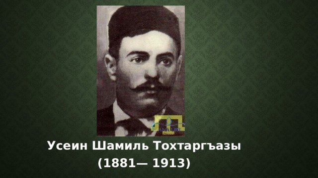 Усеин Шамиль Тохтаргъазы (1881— 1913) 