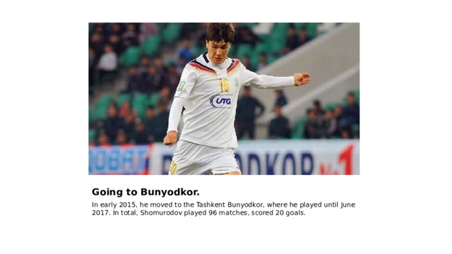 Going to Bunyodkor. In early 2015, he moved to the Tashkent Bunyodkor, where he played until June 2017. In total, Shomurodov played 96 matches, scored 20 goals. 