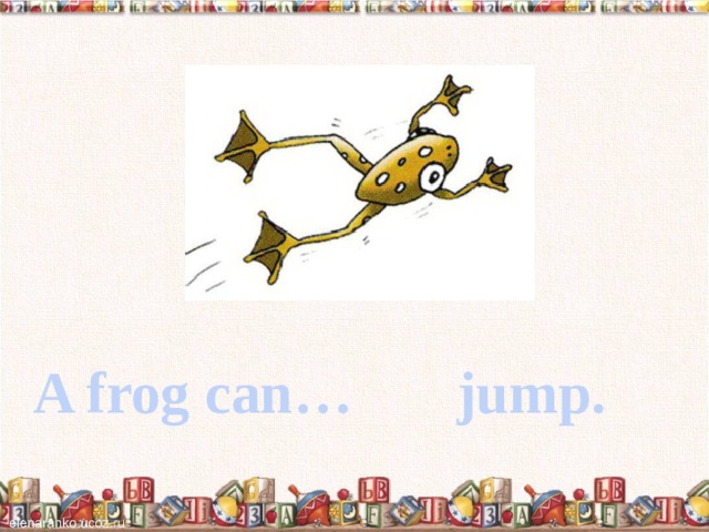 A frog can… jump. 