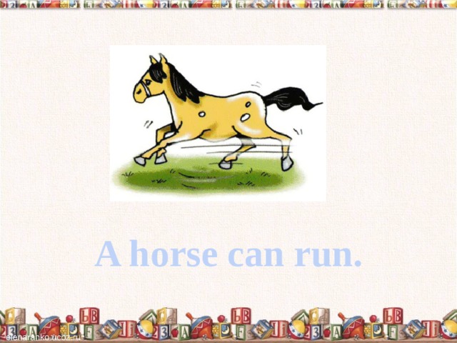 A horse can run. 