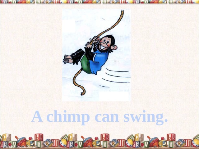 A chimp can swing. 