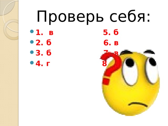 Проверь себя:  1. в 5. б 2. б 6. в 3. б 7. в 4. г 8. а  