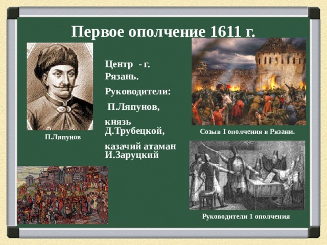 Первое ополчение 1611 г. Центр - г. Рязань. Руководители:  П.Ляпунов, князь Д.Трубецкой, казачий атаман И.Заруцкий Созыв I ополчения в Рязани. П.Ляпунов  Руководители 1 ополчения 