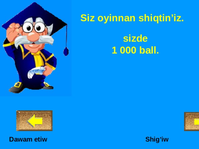 Siz oyinnan shiqtin’iz. sizde 1 000 ball. Shig’iw Dawam etiw  