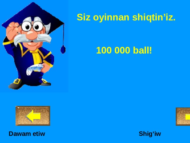 Siz oyinnan shiqtin’iz. 100 000 ball! Shig’iw Dawam etiw 