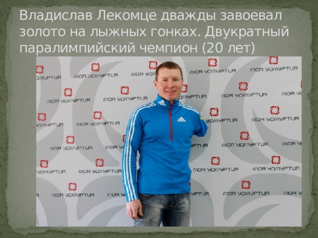 Владислав Лекомце дважды завоевал золото на лыжных гонках. Двукратный паралимпийский чемпион (20 лет) 