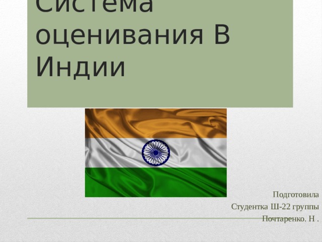 Система оценивания В Индии Подготовила Студентка Ш-22 группы Почтаренко. Н . 