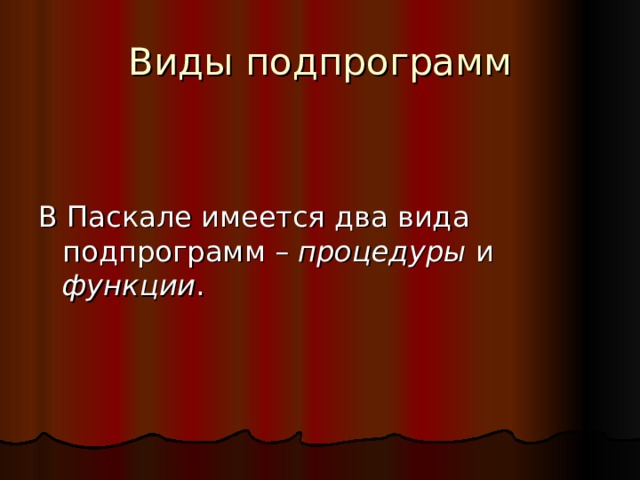 Виды подпрограмм В Паскале имеется два вида подпрограмм – процедуры и функции . 