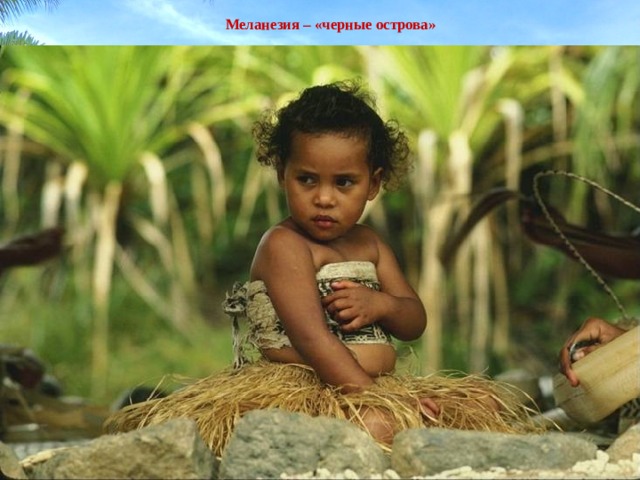 Меланезия – «черные острова»   