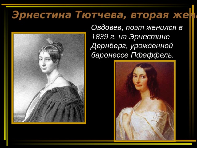 Эрнестина Тютчева, вторая жена Овдовев, поэт женился в 1839 г. на Эрнестине Дернберг, урожденной баронессе Пфеффель. 