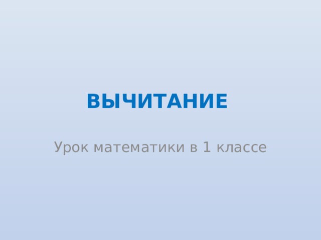 Урок математики в 1 классе по теме "Вычитание"