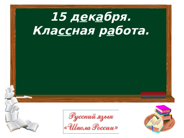 15 д е к а бря.  Кла сс ная р а бота. 