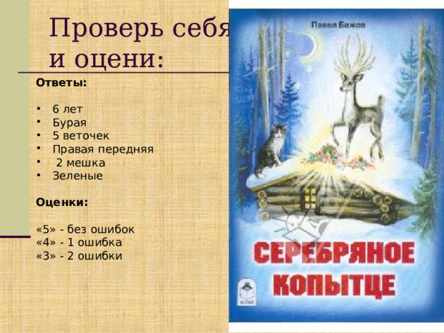 Проверь себя  и оцени: Ответы:  6 лет Бурая 5 веточек Правая передняя  2 мешка Зеленые  Оценки:  «5» - без ошибок «4» - 1 ошибка «3» - 2 ошибки 