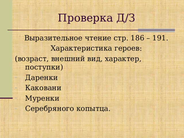 Проверка Д/З Выразительное чтение стр. 186 – 191. Характеристика героев: (возраст, внешний вид, характер, поступки) Даренки Каковани Муренки Серебряного копытца. 