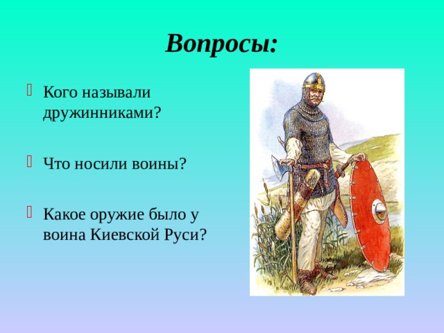 Вопросы: Кого называли дружинниками?  Что носили воины?  Какое оружие было у воина Киевской Руси? 