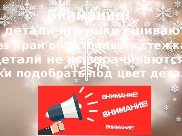 Внимание! Все детали игрушки сшиваются  через край обметочными стежками,  детали не выворачиваются. Нитки подобрать под цвет деталей 