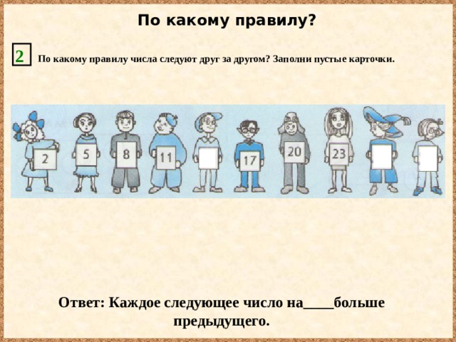 По какому правилу?  2  По какому правилу числа следуют друг за другом? Заполни пустые карточки.  Ответ: Каждое следующее число на____больше предыдущего. 