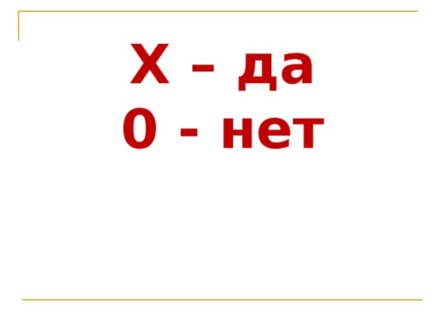 Х – да  0 - нет  