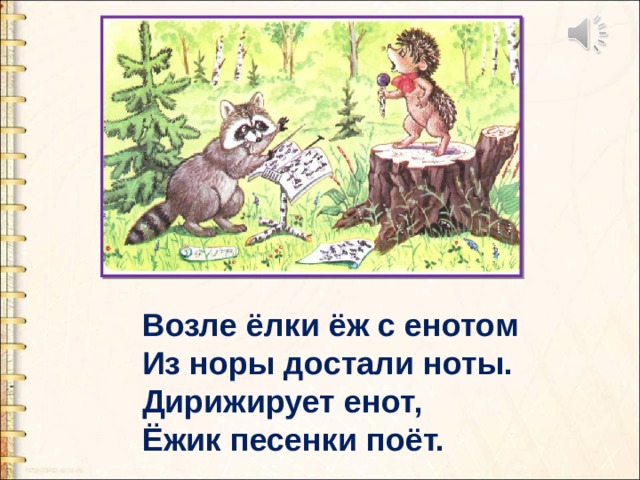 Возле ёлки ёж с енотом Из норы достали ноты. Дирижирует енот, Ёжик песенки поёт. 