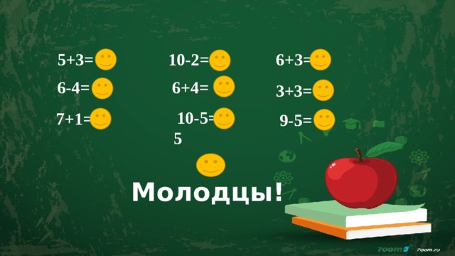 10-2= 8 5+3= 8 6+3= 9 6+4= 10 6-4= 2 3+3= 6 10-5= 5 7+1= 8 9-5= 4 Молодцы! 