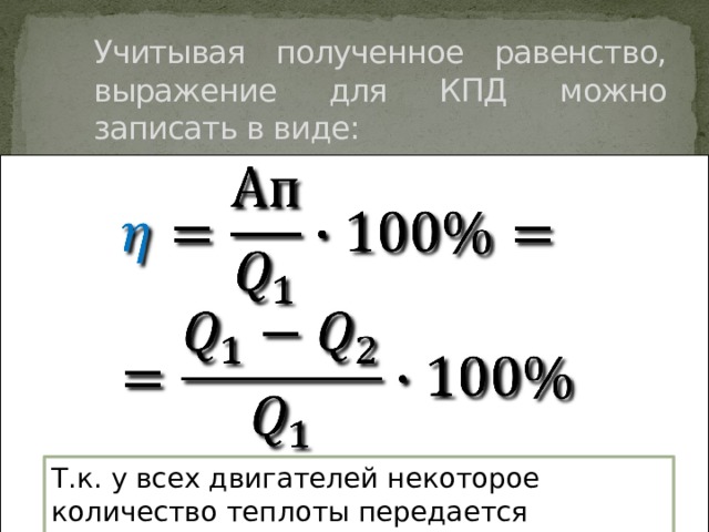 Учитывая полученное равенство, выражение для КПД можно записать в виде:   Т.к. у всех двигателей некоторое количество теплоты передается холодильнику, то η  