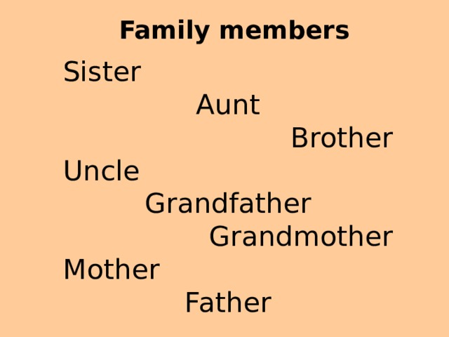 Family members  Sister Aunt Brother Uncle Grandfather Grandmother Mother Father 