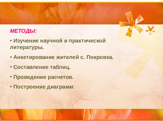 МЕТОДЫ:  Изучение научной и практической литературы.  Анкетирование жителей с. Покровка.  Составление таблиц.  Проведение расчетов.  Построение диаграмм . 