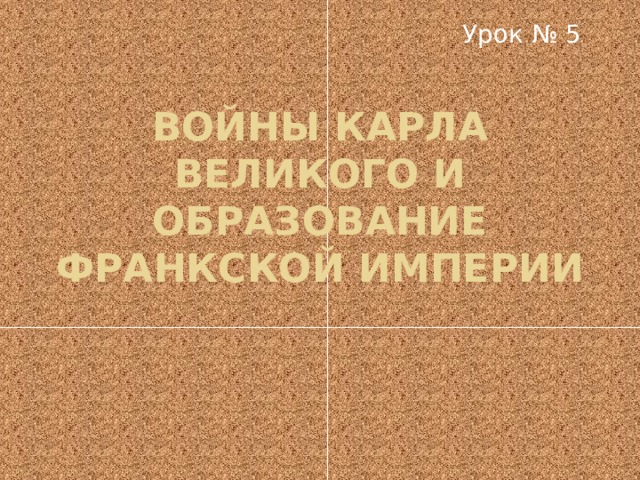 Урок № 5 Войны Карла Великого и образование Франкской империи 