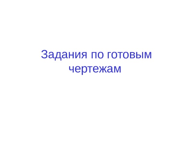 Задания по готовым чертежам  