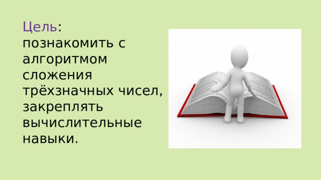 Цель : познакомить с алгоритмом сложения трёхзначных чисел, закреплять вычислительные навыки. 