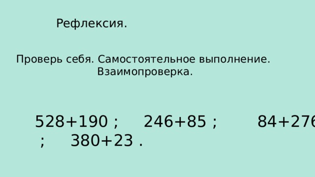 Рефлексия. Проверь себя. Самостоятельное выполнение.  Взаимопроверка. 528+190 ; 246+85 ; 84+276 ; 380+23 . 