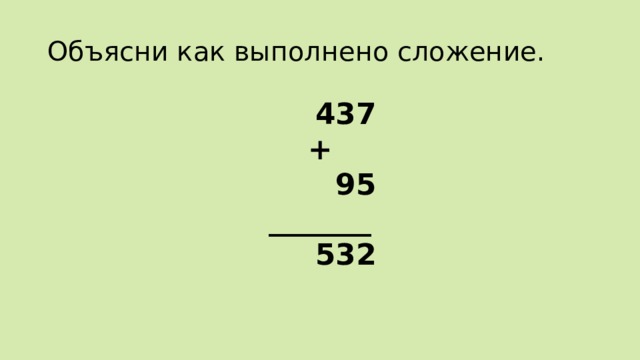 Объясни как выполнено сложение.  437 +  95 _______  532 