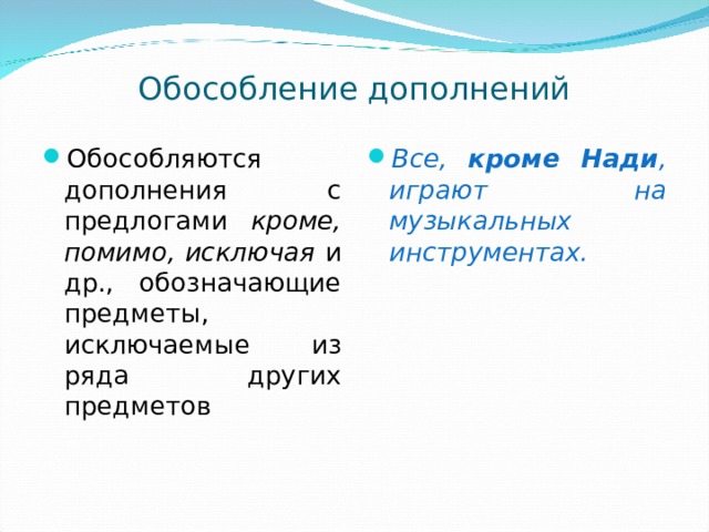 Обособление дополнений Обособляются дополнения с предлогами кроме, помимо, исключая и др., обозначающие предметы, исключаемые из ряда других предметов Все, кроме Нади , играют на музыкальных инструментах. 