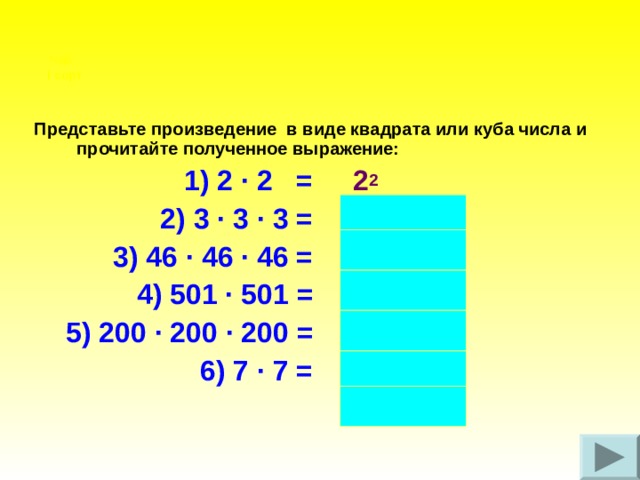 Чай   I сорт  Представьте произведение в виде квадрата или куба числа и прочитайте полученное выражение:  1) 2 · 2 = 2 2   2) 3 · 3 · 3 = 3 3  3) 46 · 46 · 46 = 46 3  4) 501 · 501 = 501 2    5) 200 · 200 · 200 = 200 3  6) 7 · 7 = 7 2 