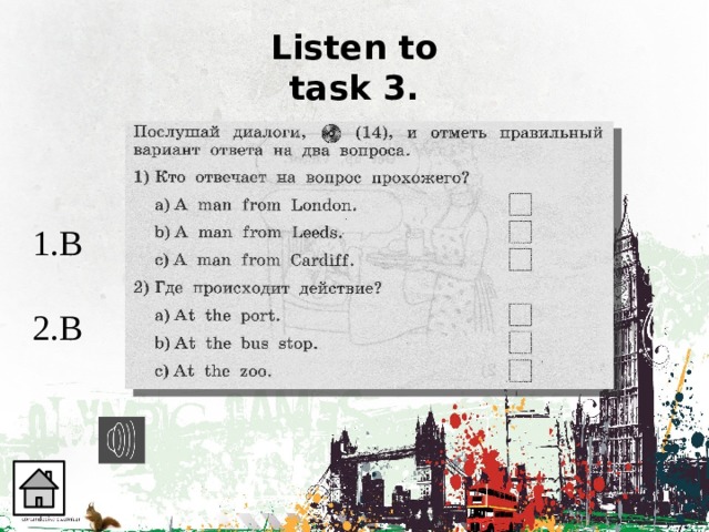 Listen to  task 3. 1.B 2.B 