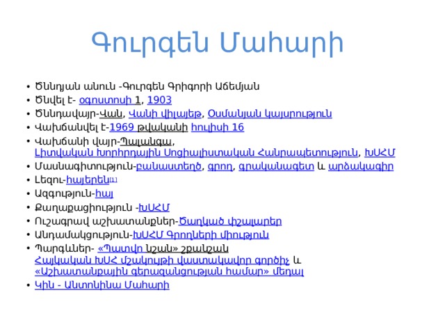 Գուրգեն Մահարի Ծննդյան անուն -Գուրգեն Գրիգորի Աճեմյան Ծնվել է- օգոստոսի 1 ,  1903 Ծննդավայր- Վան ,  Վանի վիլայեթ ,  Օսմանյան կայսրություն Վախճանվել է- 1969 թվականի   հուլիսի 16 Վախճանի վայր- Պալանգա ,  Լիտվական Խորհրդային Սոցիալիստական Հանրապետություն ,  ԽՍՀՄ Մասնագիտություն- բանաստեղծ ,  գրող ,  գրականագետ  և  արձակագիր Լեզու- հայերեն [1] Ազգություն- հայ Քաղաքացիություն - ԽՍՀՄ Ուշագրավ աշխատանքներ- Ծաղկած փշալարեր Անդամակցություն- ԽՍՀՄ Գրողների միություն Պարգևներ- «Պատվո նշան» շքանշան   Հայկական ԽՍՀ մշակույթի վաստակավոր գործիչ  և  «Աշխատանքային գերազանցության համար» մեդալ Կին - Անտոնինա Մահարի 