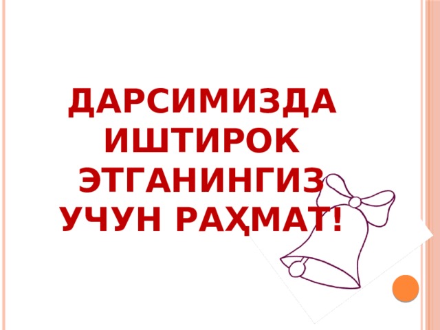 ДАРСИМИЗДА ИШТИРОК ЭТГАНИНГИЗ УЧУН РАҲМАТ!  