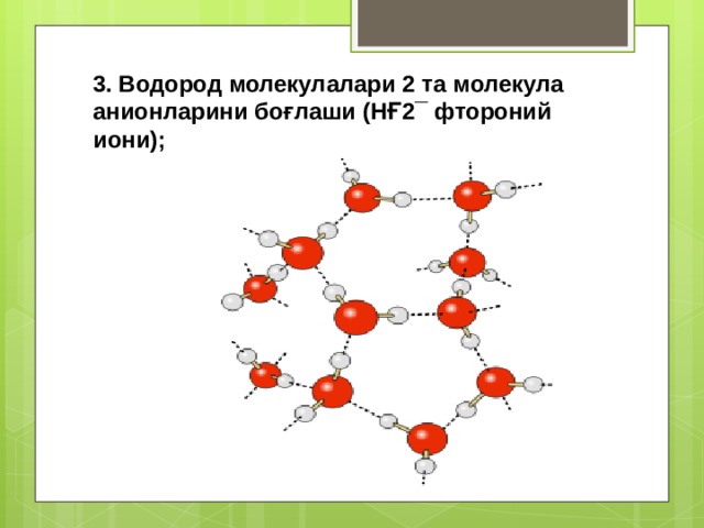 3. Водород молекулалари 2 та молекула анионларини боғлаши (НҒ2¯ фтороний иони); 