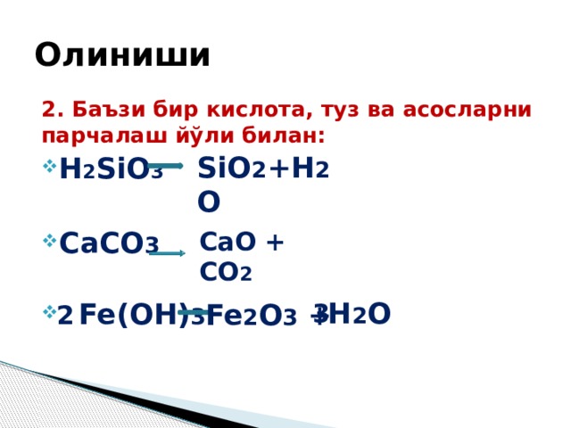 Олиниши 2. Баъзи бир кислота, туз ва асосларни парчалаш йўли билан: H 2 SiO 3  CaCO 3   Fe(OH) 3 SiO 2 +H 2 O CaO + CO 2 H 2 O Fe 2 O 3 + 3 2 
