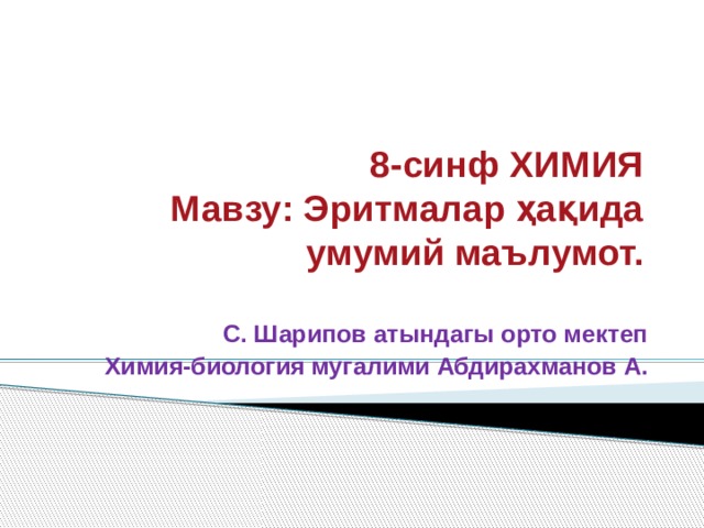 8-синф ХИМИЯ  Мавзу: Эритмалар ҳақида умумий маълумот. С. Шарипов атындагы орто мектеп Химия-биология мугалими Абдирахманов А. 
