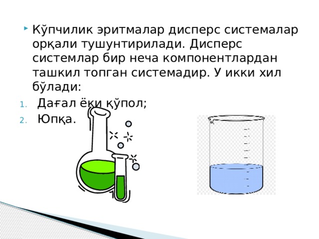 Кўпчилик эритмалар дисперс системалар орқали тушунтирилади. Дисперс системлар бир неча компонентлардан ташкил топган системадир. У икки хил бўлади: Дағал ёки қўпол; Юпқа. 
