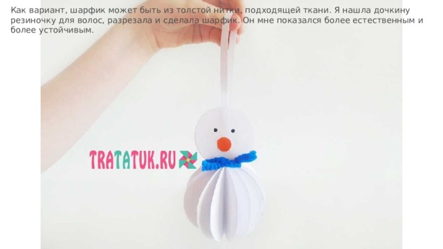 Как вариант, шарфик может быть из толстой нитки, подходящей ткани. Я нашла дочкину резиночку для волос, разрезала и сделала шарфик. Он мне показался более естественным и более устойчивым. 