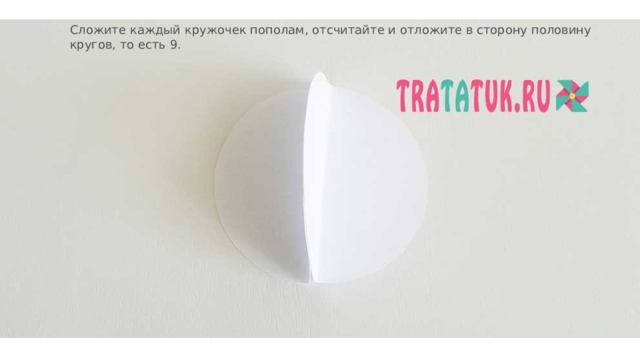 Сложите каждый кружочек пополам, отсчитайте и отложите в сторону половину кругов, то есть 9. 