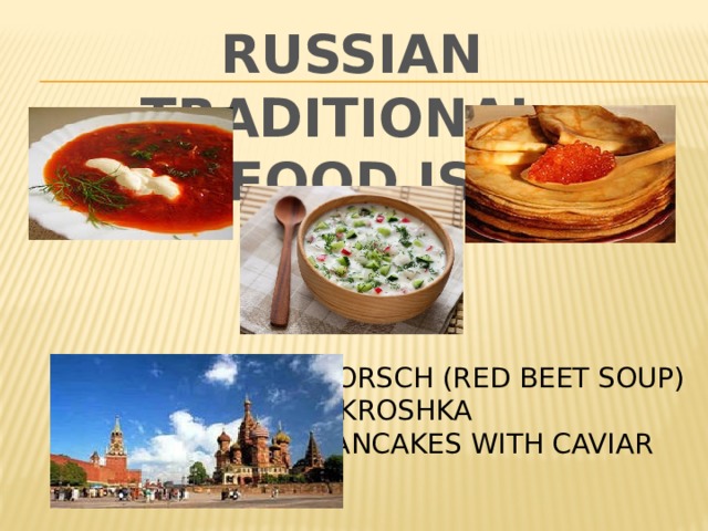 RUSSIAN TRADITIONAL FOOD IS  BORSCH (RED BEET SOUP) OKROSHKA PANCAKES WITH CAVIAR 