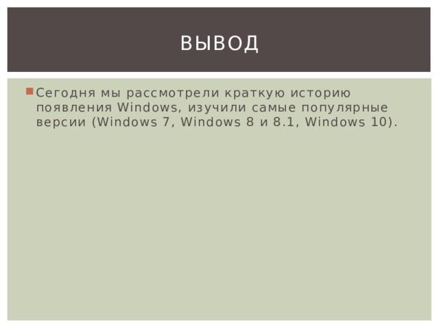 Вывод Сегодня мы рассмотрели краткую историю появления Windows, изучили самые популярные версии (Windows 7, Windows 8 и 8.1, Windows 10). 