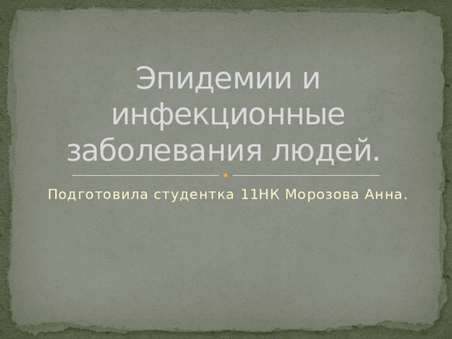 Эпидемии и инфекционные заболевания людей. Подготовила студентка 11НК Морозова Анна. 