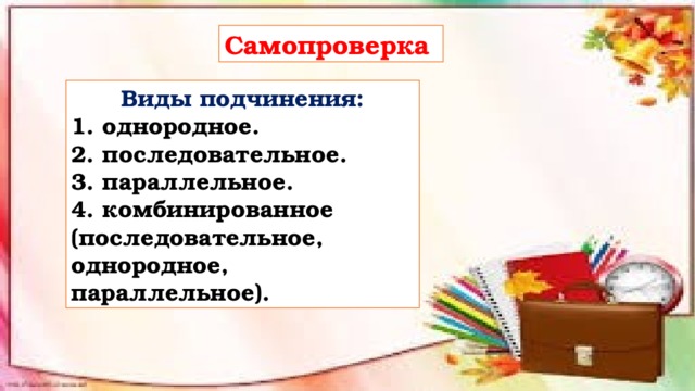 Самопроверка Виды подчинения: 1. однородное. 2. последовательное. 3. параллельное. 4. комбинированное (последовательное, однородное, параллельное). 